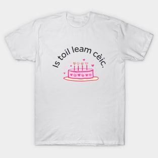 Is toil leam cèic Scottish Gaelic for I Like Cake T-Shirt